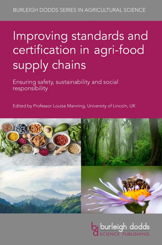 Improving Standards and Certification in Agri-Food Supply Chains: Ensuring Safety, Sustainability and Social Responsibility: 148 (Burleigh Dodds Series in Agricultural Science, 148)