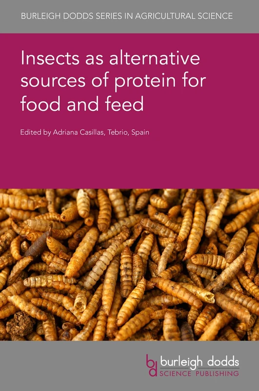 Insects as Alternative Sources of Protein for Food and Feed: 154 (Burleigh Dodds Agricultural Science) (Burleigh Dodds Series in Agricultural Science, 154)