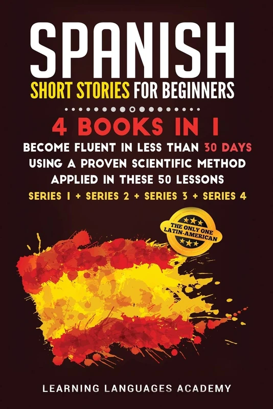 Spanish Short Stories for Beginners: : 4 Books in 1: Become Fluent in Less Than 30 Days Using a Proven Scientific Method Applied in These 50 Lessons. ... Series 4): 7 (Learning Spanish with Stories)