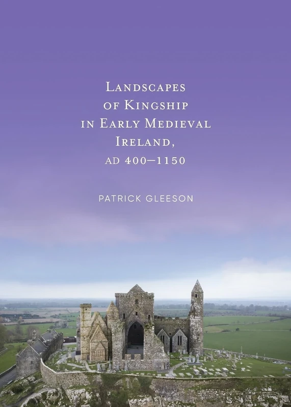 Landscapes of Kinships in Early Medieval Ireland AD400-1150