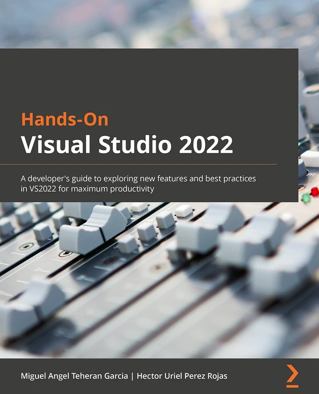 Hands-On Visual Studio 2022: A developer's guide to exploring new features and best practices in VS2022 for maximum productivity