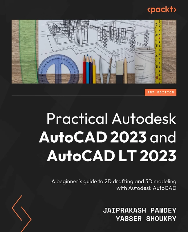 Practical Autodesk AutoCAD 2023 and AutoCAD LT 2023: A beginner's guide to 2D drafting and 3D modeling with Autodesk AutoCAD, 2nd Edition