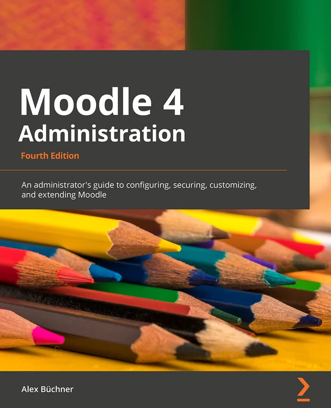 Moodle 4 Administration: An administrator's guide to configuring, securing, customizing, and extending Moodle, 4th Edition - Image 1