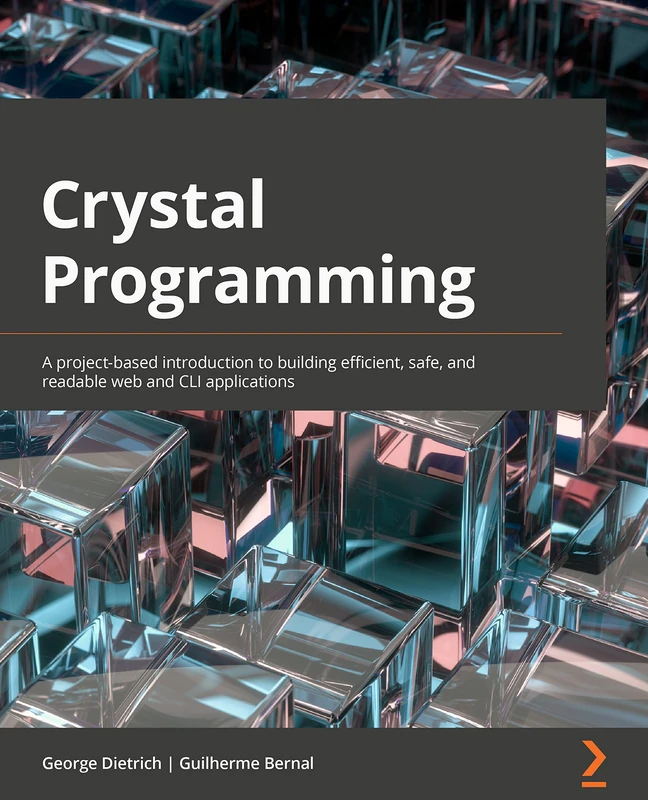 Crystal Programming: A project-based introduction to building efficient, safe, and readable web and CLI applications