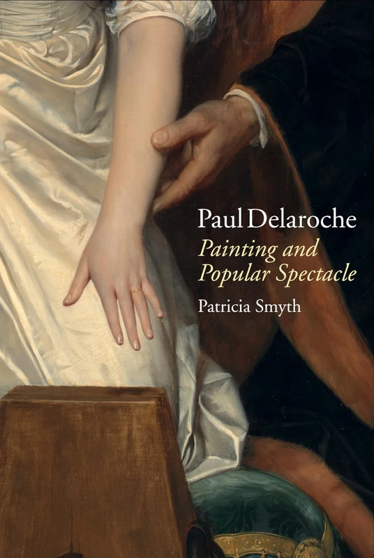 Paul Delaroche: Painting and Popular Spectacle