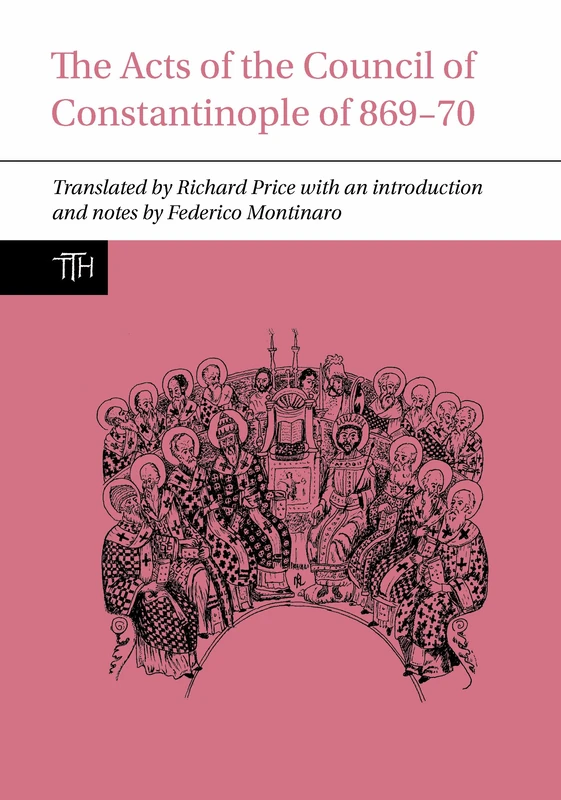 The Acts of the Council of Constantinople of 869-70: 79 (Translated Texts for Historians)