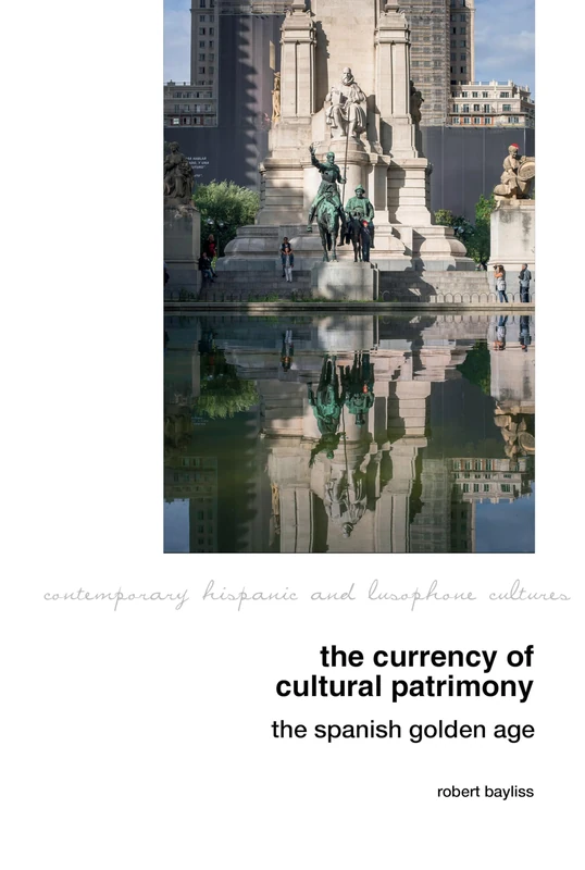The Currency of Cultural Patrimony: The Spanish Golden Age: 30 (Contemporary Hispanic and Lusophone Cultures, 30)