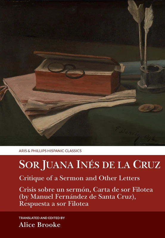 Sor Juana Inés de la Cruz, Critique of a Sermon and Other Letters: Crisis sobre un sermón, Carta de sor Filotea (by Manuel Fernández de Santa Cruz), ... Filotea (Aris & Phillips Hispanic Classics)