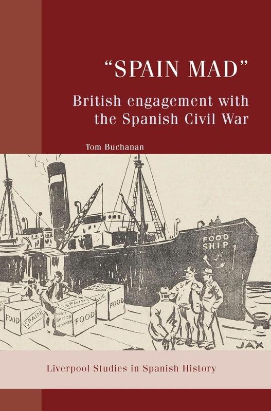 “Spain Mad”: British Engagement with the Spanish Civil War (Liverpool Studies in Spanish History)