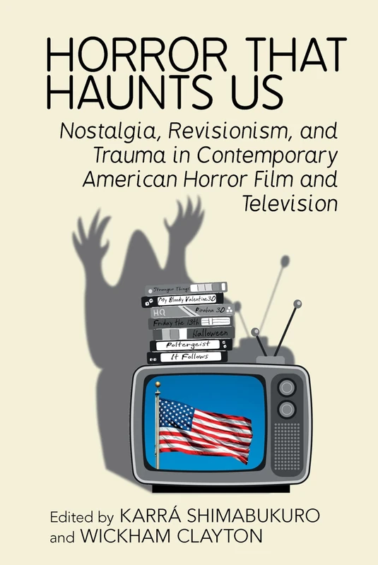 Horror That Haunts Us: Nostalgia, Revisionism, and Trauma in Contemporary American Horror Film and Television