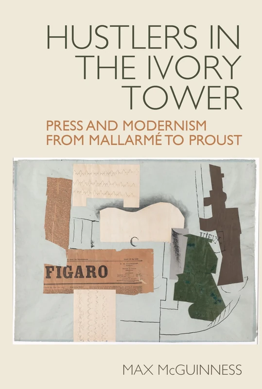 Hustlers in the Ivory Tower: Press and Modernism from Mallarmé to Proust: 13 (Studies in Modern and Contemporary France)