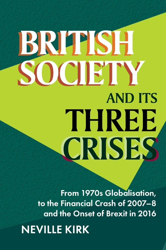 British Society and its Three Crises: From 1970s Globalisation, to the Financial Crash of 2007-8 and the onset of Brexit in 2016