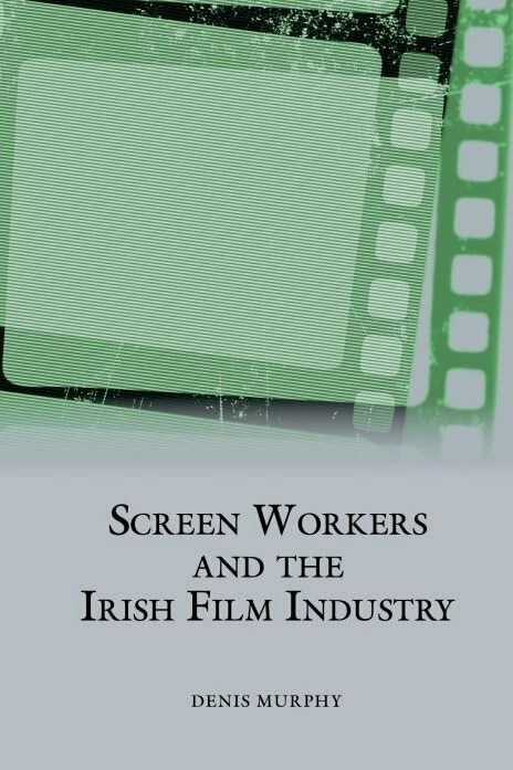 Screen Workers and the Irish Film Industry: 20 (Studies in Labour History)