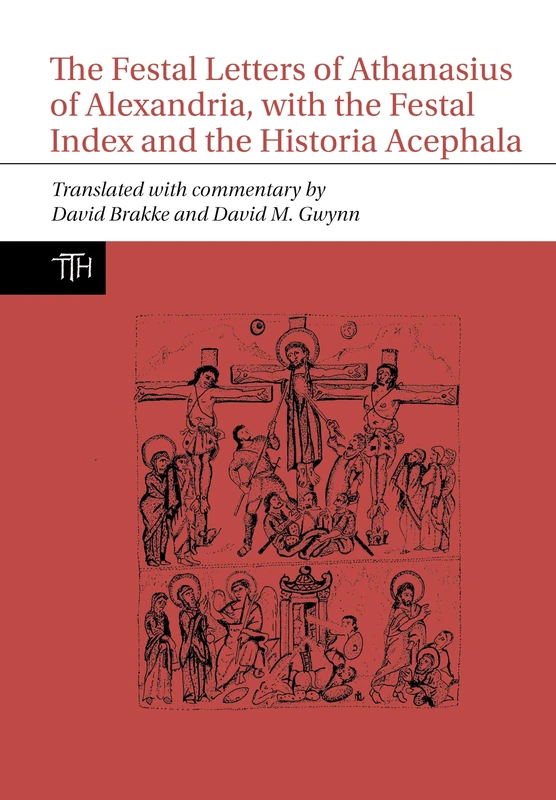 The Festal Letters of Athanasius of Alexandria, with the Festal Index and the Historia Acephala: 81 (Translated Texts for Historians)