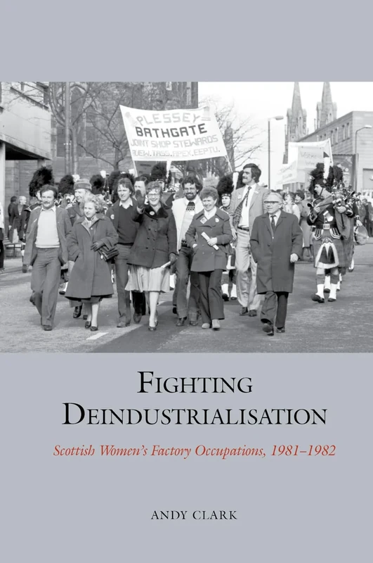 Fighting Deindustrialisation: Scottish Women’s Factory Occupations, 1981-1982 (Studies in Labour History): 19