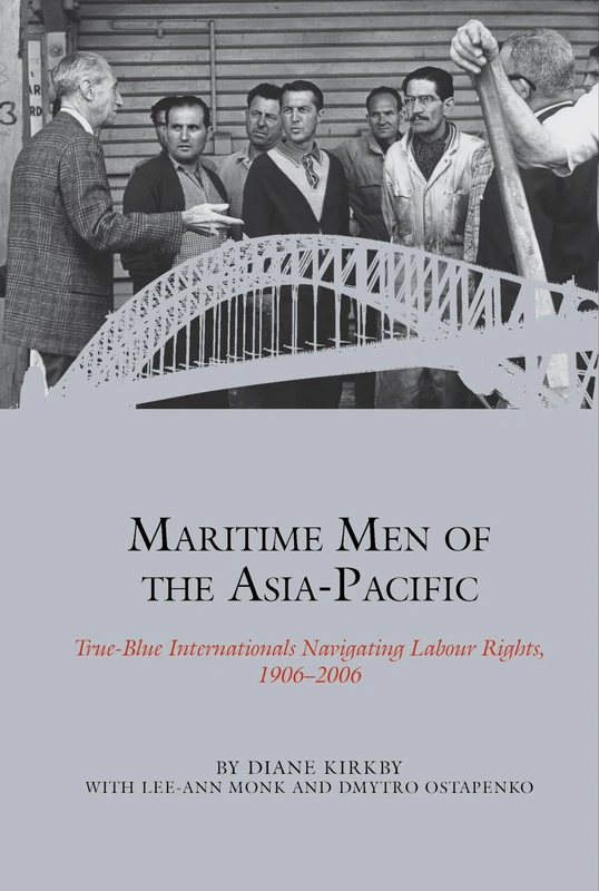 Maritime Men of the Asia-Pacific: True-Blue Internationals Navigating Labour Rights 1906-2006: 18 (Studies in Labour History)