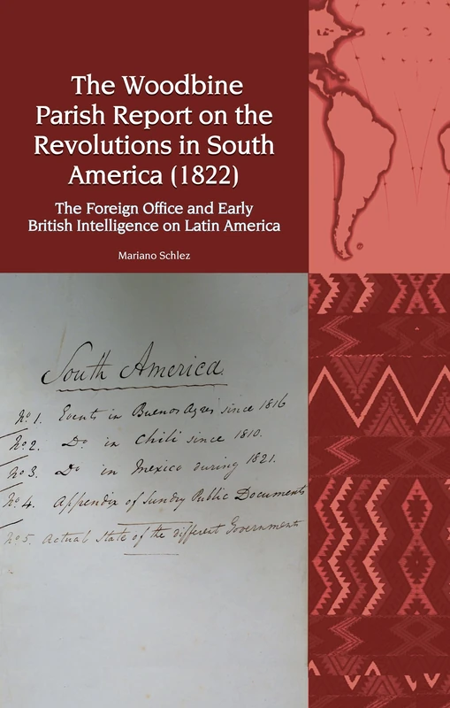 The Woodbine Parish Report on the Revolutions in South America (1822): The Foreign Office and Early British Intelligence on Latin America: 27 (Liverpool Latin American Studies)