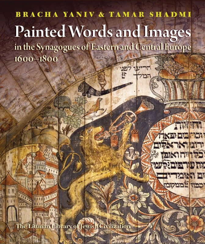 Painted Words and Images in the Synagogues of Eastern and Central Europe, 1600–1800 (The Littman Library of Jewish Civilization)