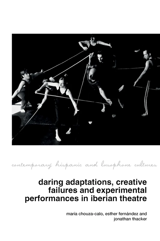 Daring Adaptations, Creative Failures and Experimental Performances in Iberian Theatre: 26 (Contemporary Hispanic and Lusophone Cultures)