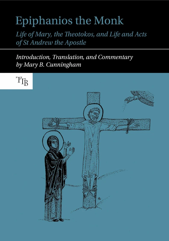 Epiphanios the Monk: Life of Mary, the Theotokos, and Life and Acts of St Andrew the Apostle: 13 (Translated Texts for Byzantinists)