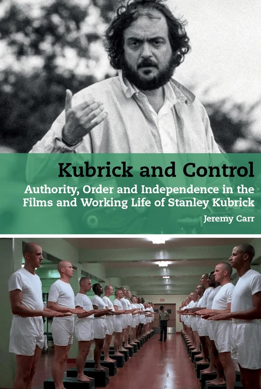Kubrick and Control: Authority, Order and Independence in the Films and Working Life of Stanley Kubrick (Stanley Kubrick Studies)