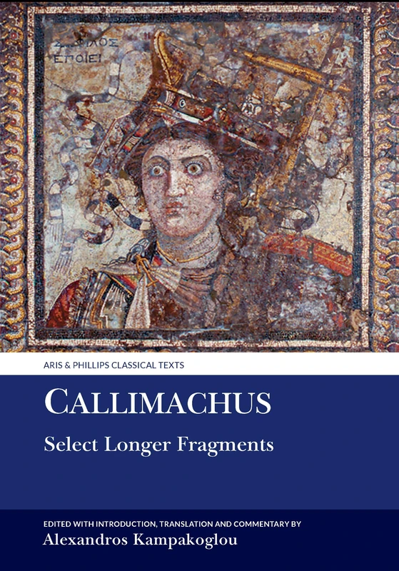 Callimachus: Select Longer Fragments: Select Longer Fragments and Epigrams (Aris & Phillips Classical Texts)