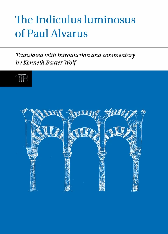 The Indiculus luminosus of Paul Alvarus: 84 (Translated Texts for Historians)