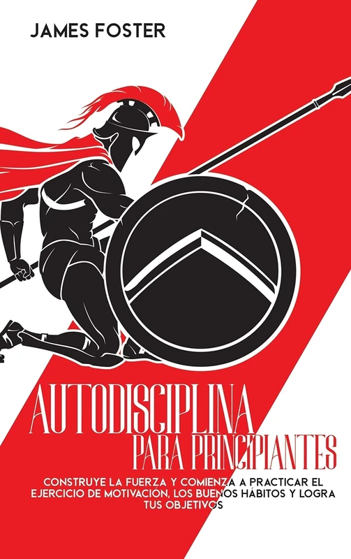 Autodisciplina Para Principiantes: Construye La Fuerza Y Comienza A Practicar El Ejercicio De Motivación, Los Buenos Hábitos Y Logra Tus Objetivos