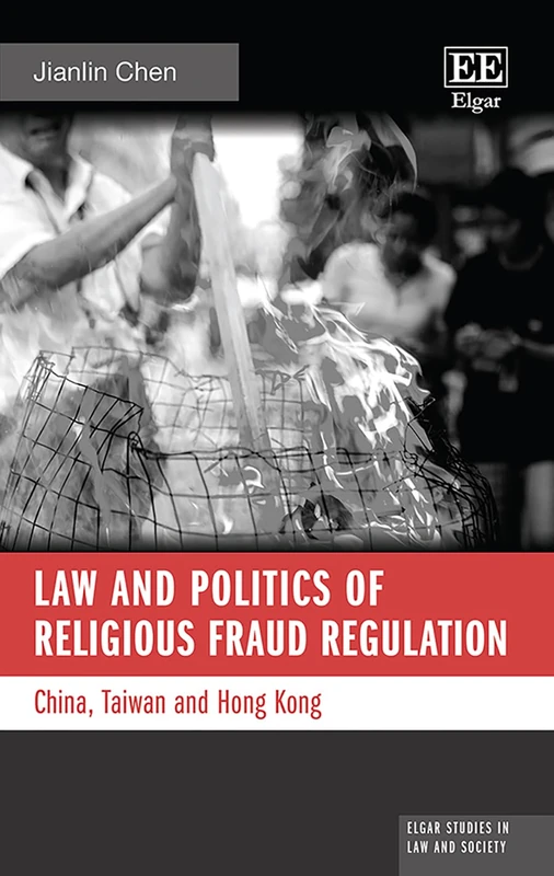 Law and Politics of Religious Fraud Regulation: China, Taiwan and Hong Kong (Elgar Studies in Law and Society)