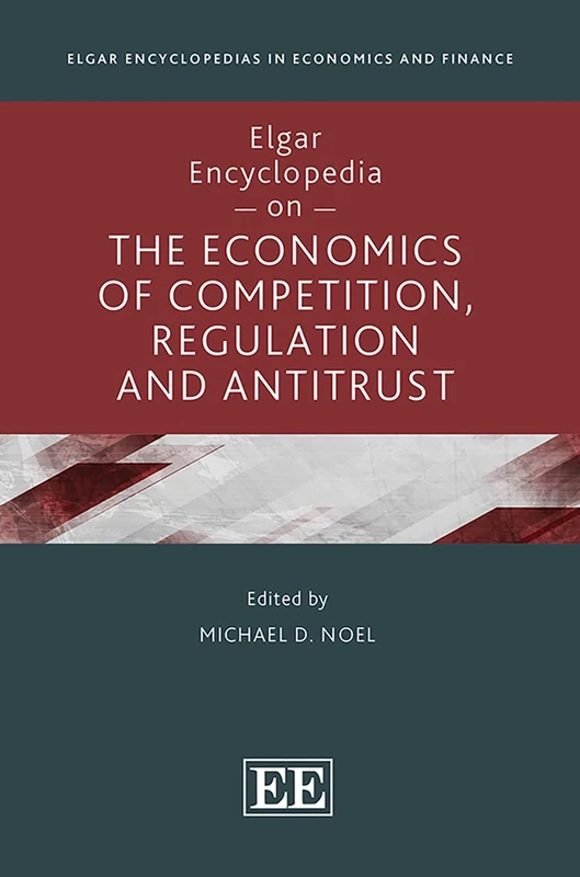 Elgar Encyclopedia on the Economics of Competition, Regulation and Antitrust (Elgar Encyclopedias in Economics and Finance series)