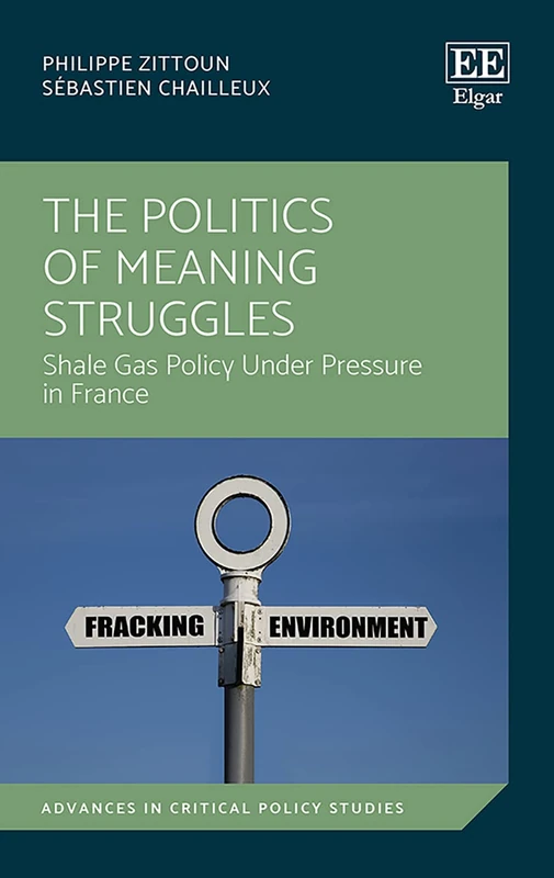 The Politics of Meaning Struggles: Shale Gas Policy Under Pressure in France (Advances in Critical Policy Studies series)