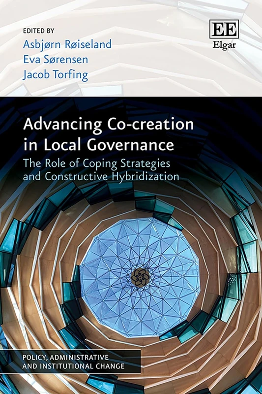 Advancing Co-creation in Local Governance: The Role of Coping Strategies and Constructive Hybridization (Policy, Administrative and Institutional Change series)