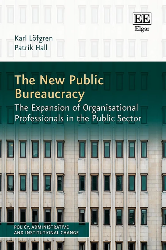 The New Public Bureaucracy: The Expansion of Organisational Professionals in the Public Sector (Policy, Administrative and Institutional Change series)