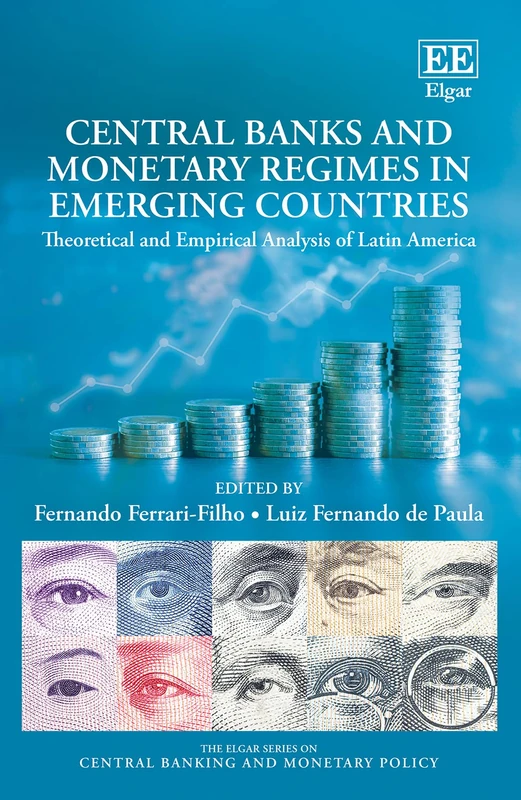 Central Banks and Monetary Regimes in Emerging Countries: Theoretical and Empirical Analysis of Latin America (The Elgar Series on Central Banking and Monetary Policy)