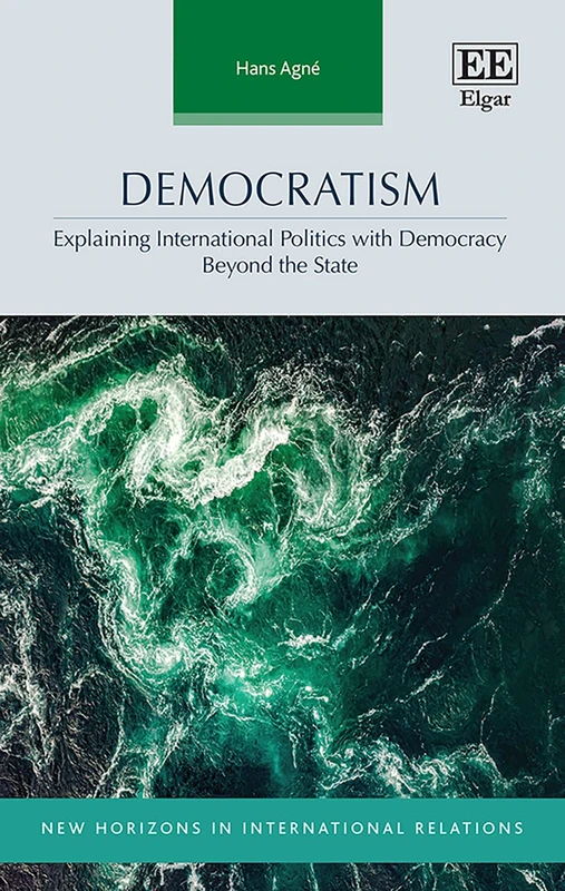 Democratism: Explaining International Politics with Democracy Beyond the State (New Horizons in International Relations series)