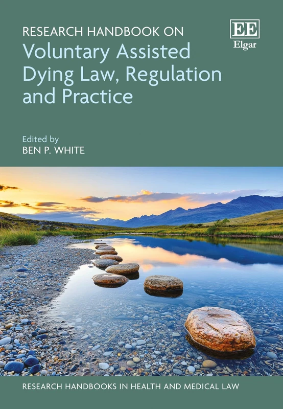 Research Handbook on Voluntary Assisted Dying Law, Regulation and Practice (Research Handbooks in Health and Medical Law series)