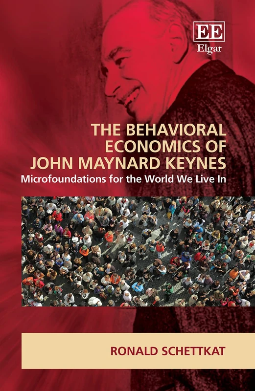 The Behavioral Economics of John Maynard Keynes: Microfoundations for the World We Live In (New Directions in Modern Economics series)