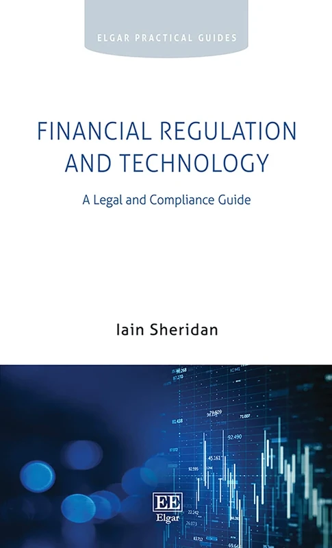 Financial Regulation and Technology: A Legal and Compliance Guide (Elgar Practical Guides)