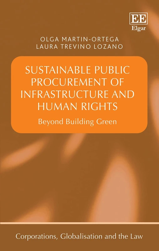 Sustainable Public Procurement of Infrastructure and Human Rights: Beyond Building Green (Corporations, Globalisation and the Law series)