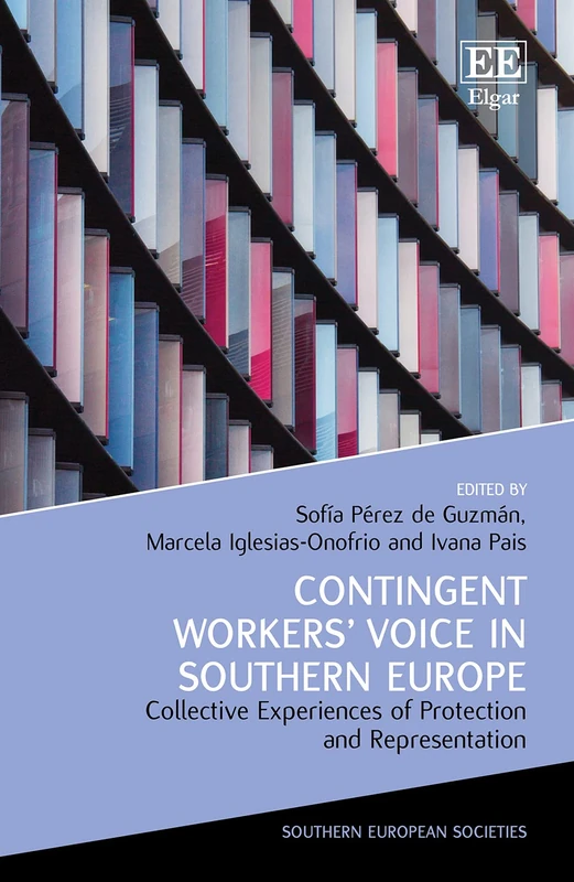 Contingent Workers’ Voice in Southern Europe: Collective Experiences of Protection and Representation (Southern European Societies series)
