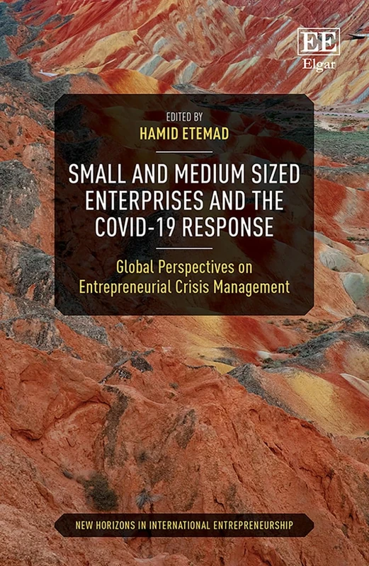 Small and Medium Sized Enterprises and the COVID-19 Response: Global Perspectives on Entrepreneurial Crisis Management (New Horizons in International Entrepreneurship series)