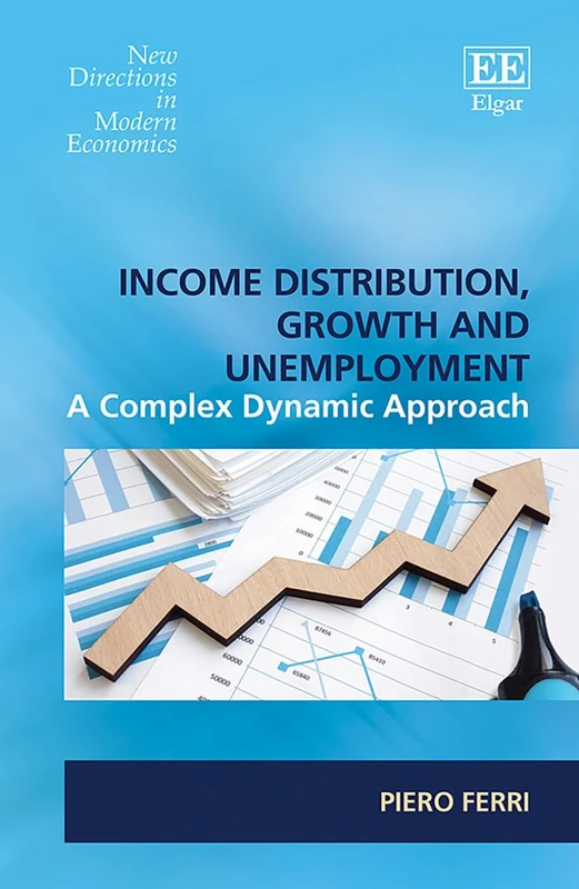 Income Distribution, Growth and Unemployment: A Complex Dynamic Approach (New Directions in Modern Economics series)