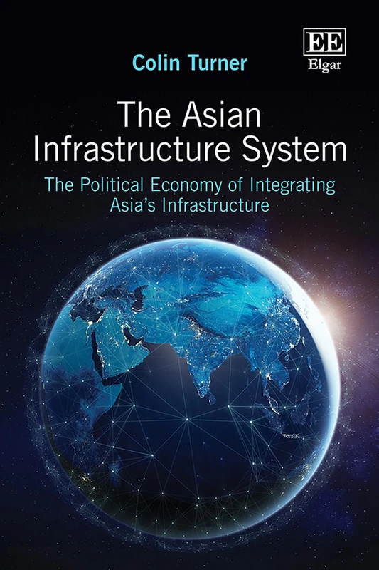 The Asian Infrastructure System: The Political Economy of Integrating Asia’s Infrastructure