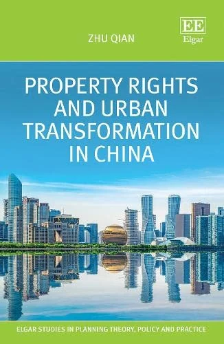 Property Rights and Urban Transformation in China (Elgar Studies in Planning Theory, Policy and Practice)
