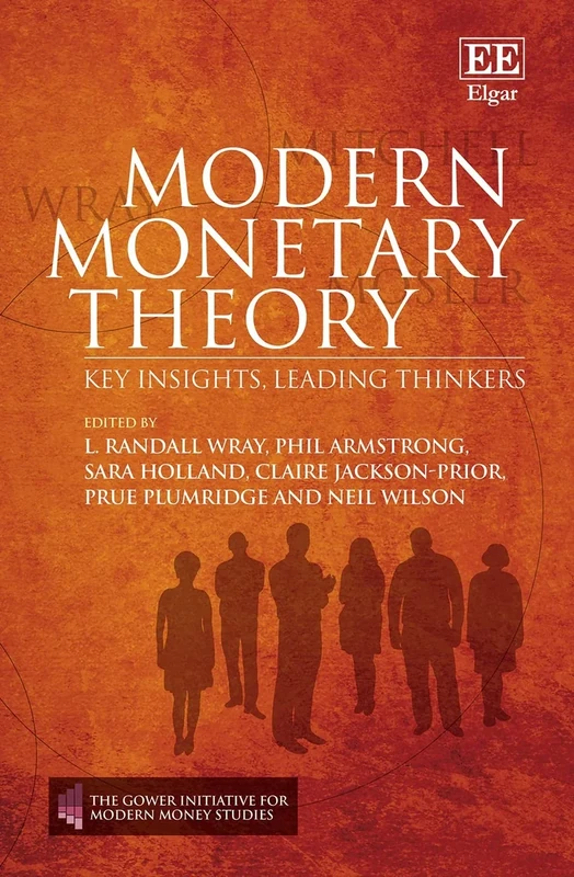 Modern Monetary Theory: Key Insights, Leading Thinkers (The Gower Initiative for Modern Money Studies)