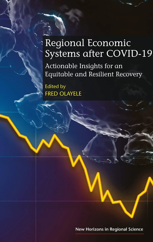 Regional Economic Systems after COVID-19: Actionable Insights for an Equitable and Resilient Recovery (New Horizons in Regional Science series)