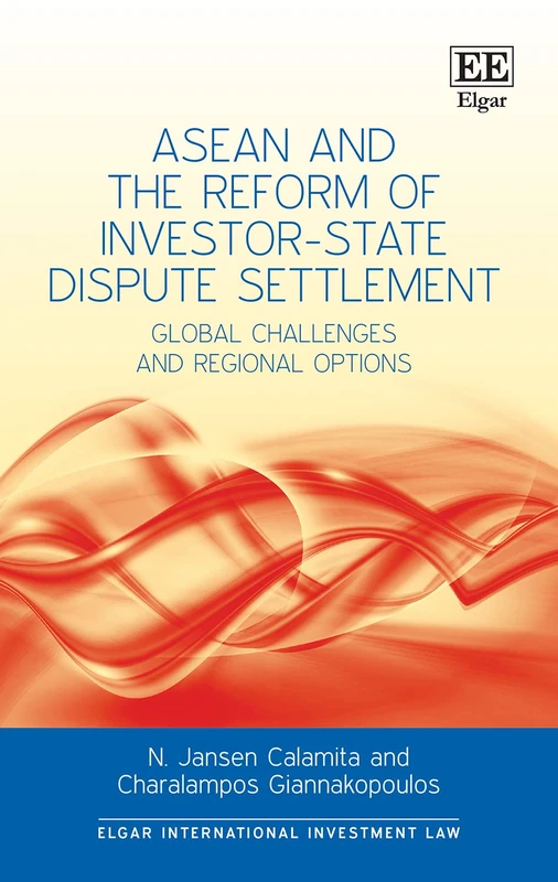 ASEAN and the Reform of Investor-State Dispute Settlement: Global Challenges and Regional Options (Elgar International Investment Law series)