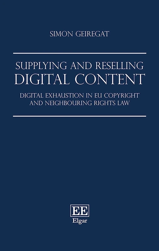 Supplying and Reselling Digital Content: Digital Exhaustion in EU Copyright and Neighbouring Rights Law