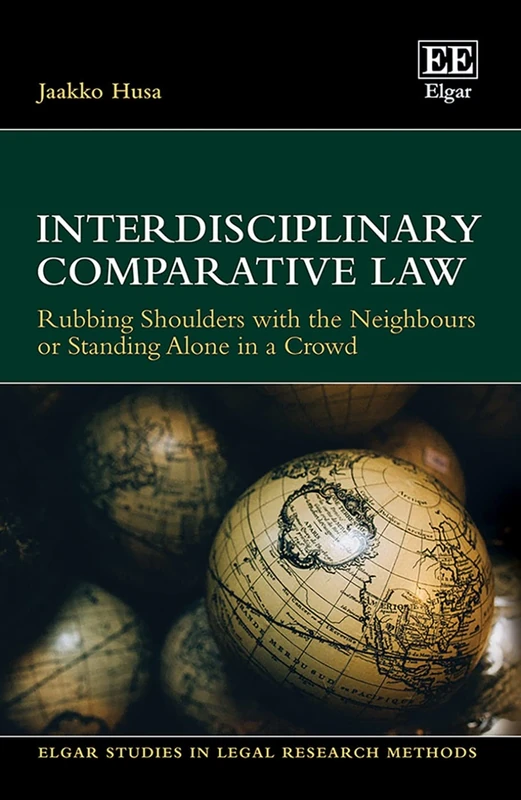 Interdisciplinary Comparative Law: Rubbing Shoulders with the Neighbours or Standing Alone in a Crowd (Elgar Studies in Legal Research Methods)
