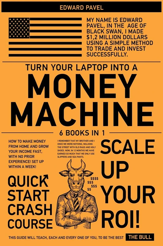 Turn Your Laptop Into a Money-Machine [6 in 1]: How to Make Money from Home and Grow Your Income Fast, with No Prior Experience! Set up Within a Week!